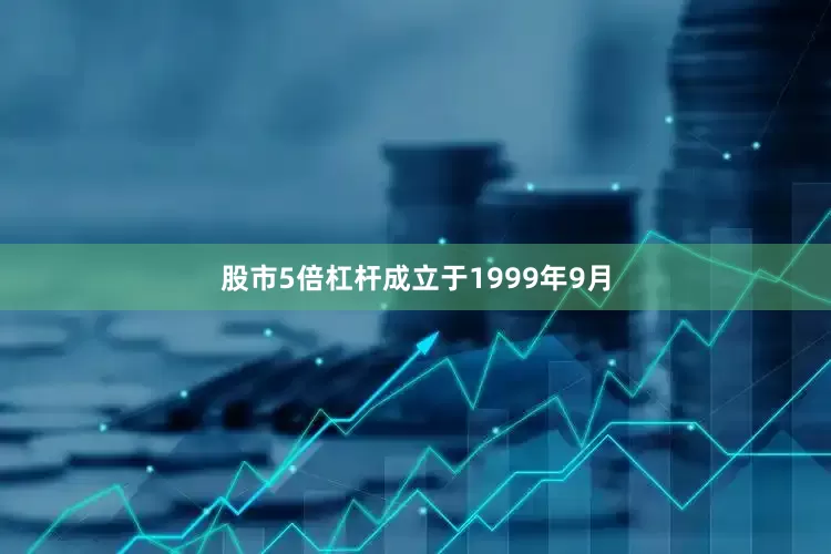股市5倍杠杆成立于1999年9月