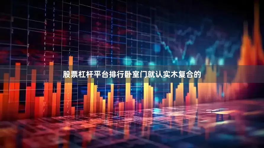 股票杠杆平台排行卧室门就认实木复合的