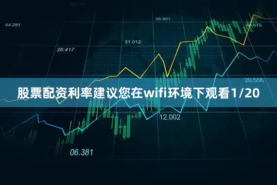 股票配资利率建议您在wifi环境下观看1/20