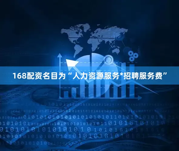 168配资名目为“人力资源服务*招聘服务费”