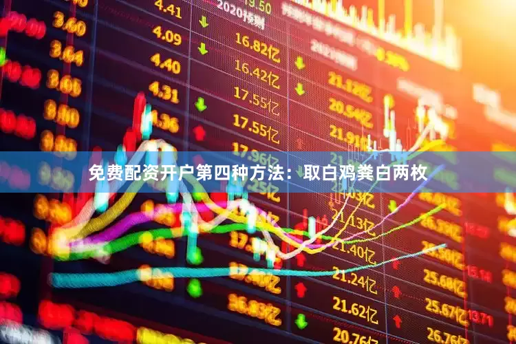 免费配资开户第四种方法：取白鸡粪白两枚