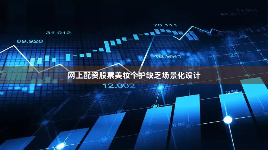网上配资股票美妆个护缺乏场景化设计