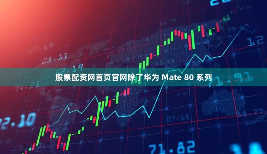 股票配资网首页官网除了华为 Mate 80 系列