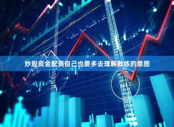 炒股资金配资自己也要多去理解教练的意图